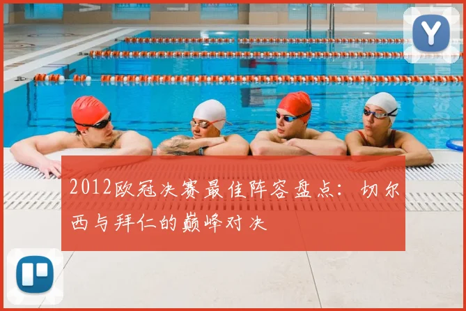 2012欧冠决赛最佳阵容盘点：切尔西与拜仁的巅峰对决