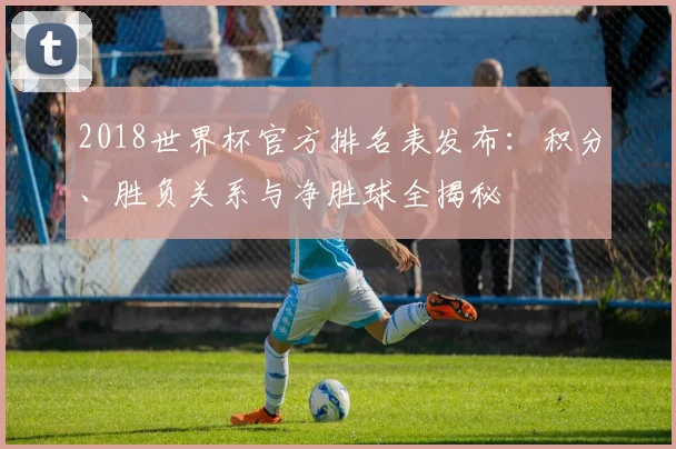 2018世界杯官方排名表发布：积分、胜负关系与净胜球全揭秘